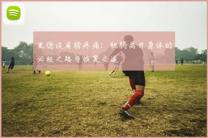 里德谈肩膀疼痛：软弱离开身体的必经之路与恢复之道